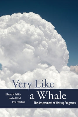 Very Like a Whale: The Assessment of Writing Programs by White, Edward M.