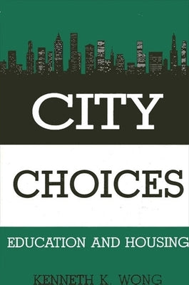 City Choices: Education and Housing by Wong, Kenneth K.