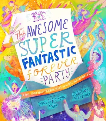 The Awesome Super Fantastic Forever Party Storybook: A True Story about Heaven, Jesus, and the Best Invitation of All by Eareckson-Tada, Joni