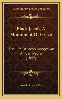 Black Jacob, A Monument Of Grace: The Life Of Jacob Hodges, An African Negro (1842) by Eddy, Ansel Doane