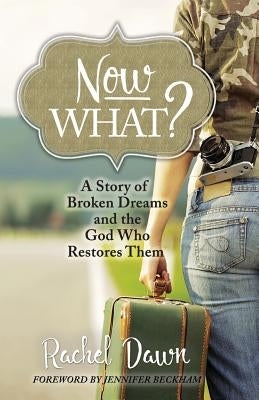 Now What?: A Story of Broken Dreams and the God Who Restores Them by Beckham, Jennifer