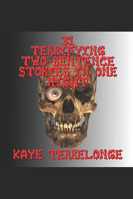 31 Terrifying Two-Sentence Stories in One Night by Terrelonge, Kaye