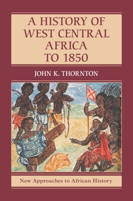 A History of West Central Africa to 1850 by Thornton, John K.