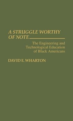 A Struggle Worthy of Note: The Engineering and Technological Education of Black Americans by Wharton, David E.