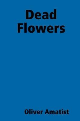 Dead Flowers by Amatist, Oliver