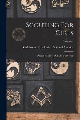 Scouting For Girls: Official Handbook Of The Girl Scouts; Volume 1 by Girl Scouts of the United States of a