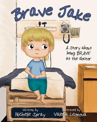 Brave Jake: A Story about being BRAVE at the doctor by Leonova, Valeria