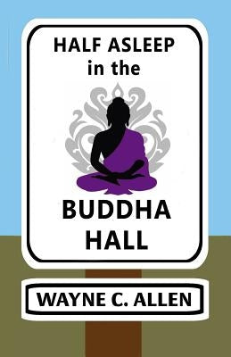 Half Asleep in the Buddha Hall by Allen, Wayne C.