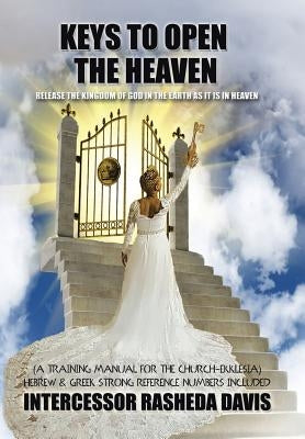 "Keys to Open the Heaven": Release the Kingdom of God in the Earth as it is in Heaven by Davis, Rasheda