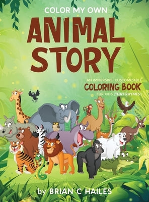 Color My Own Animal Story: An Immersive, Customizable Coloring Book for Kids (That Rhymes!) by Hailes, Brian C.