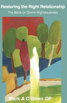 Restoring the Right Relationship: The Bible on Divine Righteousness by O'Brien, Mark A.
