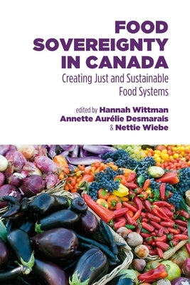 Food Sovereignty in Canada: Creating Just and Sustainable Food Systems by Desmarais, Annette Aur
