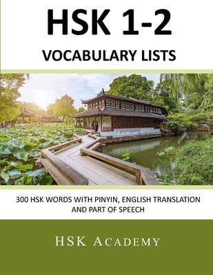 HSK 1-2 Vocabulary Lists: 300 HSK Words with Pinyin, English Translation and Part of Speech by Academy, Hsk