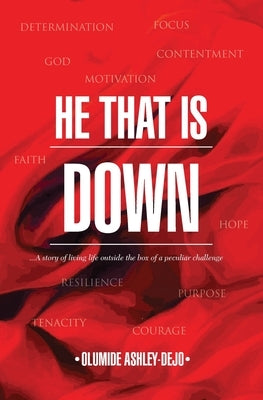 He That Is Down: A Story of living outside the box of a peculiar challenge by Ashley-Dejo, Olumide