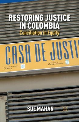 Restoring Justice in Colombia: Conciliation in Equity by Mahan, S.