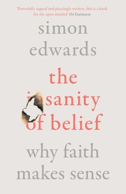 The Sanity of Belief: Why Faith Makes Sense by Edwards, Simon