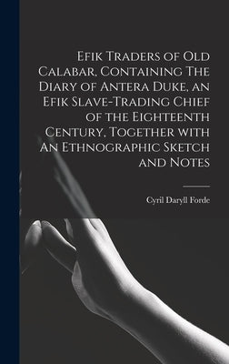 Efik Traders of Old Calabar, Containing The Diary of Antera Duke, an Efik Slave-trading Chief of the Eighteenth Century, Together With An Ethnographic by Forde, Cyril Daryll 1902- Editor