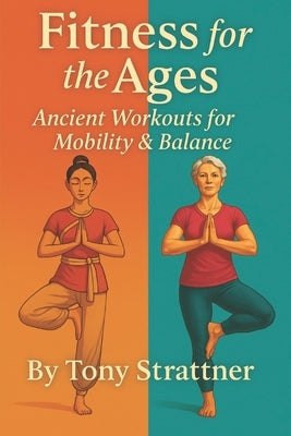 Fitness for the Ages: Ancient Workouts for Balance & Mobility by Strattner, Tony