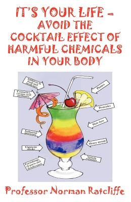 It's Your Life - Avoid the Cocktail Effect of Harmful Chemicals in Your Body by Ratcliffe, Norman
