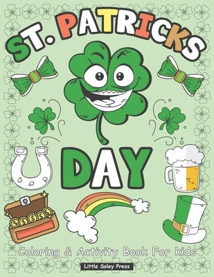 St. Patrick's Day Coloring and Activity Book for Kids: Mazes, Coloring, Word Search, and More All St. patricks Characters Funny Leprechauns, Rainbow, by Press, Little Soley