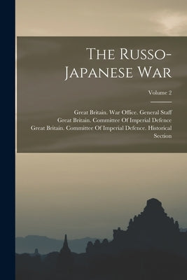 The Russo-Japanese War; Volume 2 by Great Britain War Office General St