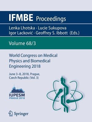 World Congress on Medical Physics and Biomedical Engineering 2018: June 3-8, 2018, Prague, Czech Republic (Vol.3) by Lhotska, Lenka
