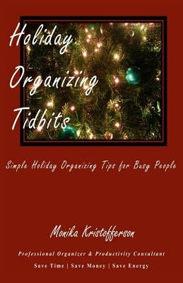 Holiday Organizing Tidbits: Simple Holiday Organizing Tips for Busy People by Kristofferson, Monika