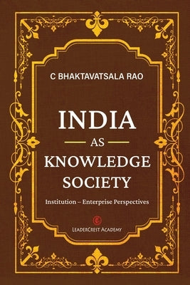 India as Knowledge Society: Institution - Enterprise Perspectives by C Bhaktavatsala Rao
