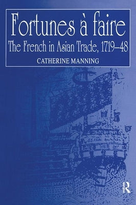 Fortunes À Faire: The French in Asian Trade, 1719-48 by Manning, Catherine