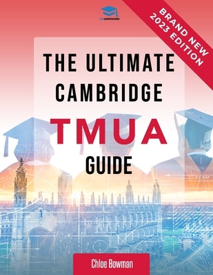The Ultimate Cambridge TMUA Guide: Complete revision for the Cambridge TMUA. Learn the knowledge, practice the skills, and master the TMUA by Agarwal, Rohan