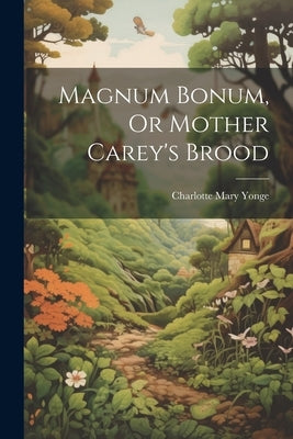 Magnum Bonum, Or Mother Carey's Brood by Yonge, Charlotte Mary