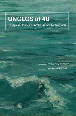 Unclos at 40: Essays in Honour of Ambassador Tommy Koh by Oral, Nilufer