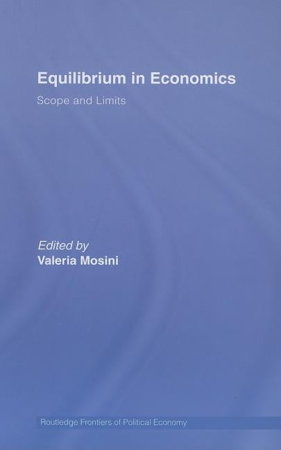 Equilibrium in Economics: Scope and Limits by Mosini, Valeria