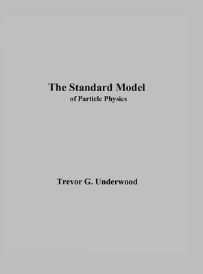 The Standard Model: of Particle Physics by Underwood, Trevor