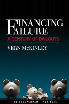 Financing Failure: A Century of Bailouts by McKinley, Vern