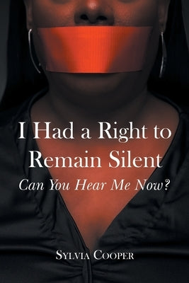 I Had a Right to Remain Silent: Can You Hear Me Now? by Cooper, Sylvia