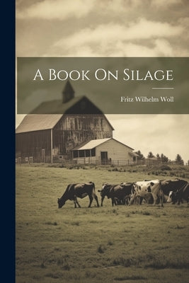 A Book On Silage by Woll, Fritz Wilhelm
