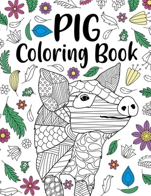 Pig Coloring Book: Adult Coloring Book, Pig Lover Gifts, Floral Mandala Coloring Pages, Animal Coloring Book, Funny Quotes Coloring Book by Online Store, Paperland
