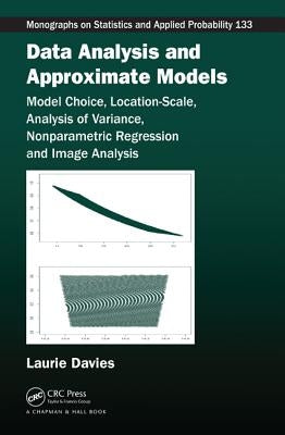 Data Analysis and Approximate Models: Model Choice, Location-Scale, Analysis of Variance, Nonparametric Regression and Image Analysis by Davies, Patrick Laurie