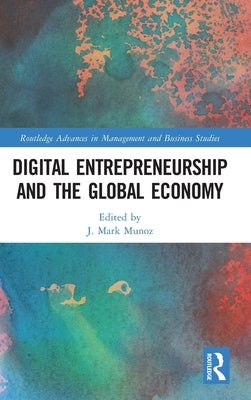 Digital Entrepreneurship and the Global Economy by Munoz, J. Mark