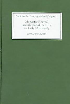 Monastic Revival and Regional Identity in Early Normandy by Potts, Cassandra