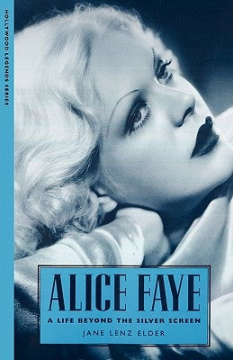 Alice Faye: A Life Beyond the Silver Screen by Elder, Jane Lenz