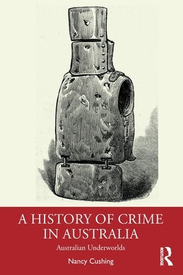 A History of Crime in Australia: Australian Underworlds by Cushing, Nancy