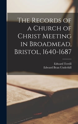 The Records of a Church of Christ Meeting in Broadmead, Bristol, 1640-1687 by Underhill, Edward Bean