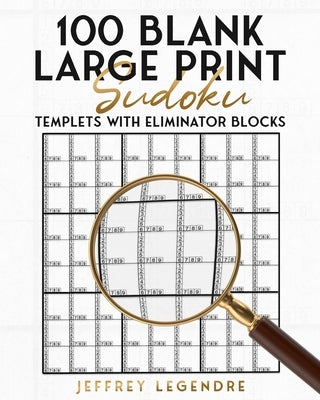 100 Blank Large Print Sudoku Templets With Eliminator Blocks by Legendre, Jeffrey
