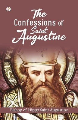 The Confessions of St. Augustine by Bishop of Hippo Saint Augustine