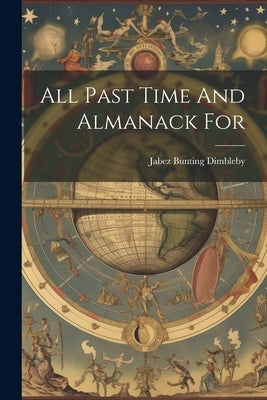 All Past Time And Almanack For by Dimbleby, Jabez Bunting