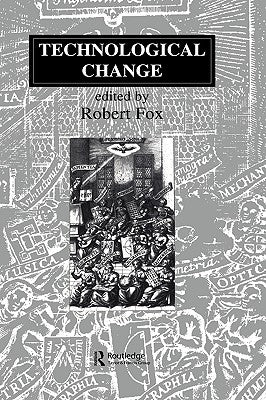 Technological Change: Methods and Themes in the History of Technology by Fox, Robert