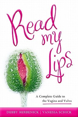 Read My Lips: A Complete Guide to the Vagina and Vulva by Herbenick, Debby