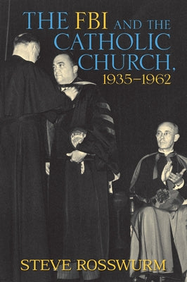 The FBI and the Catholic Church, 1935-1962 by Rosswurm, Steve